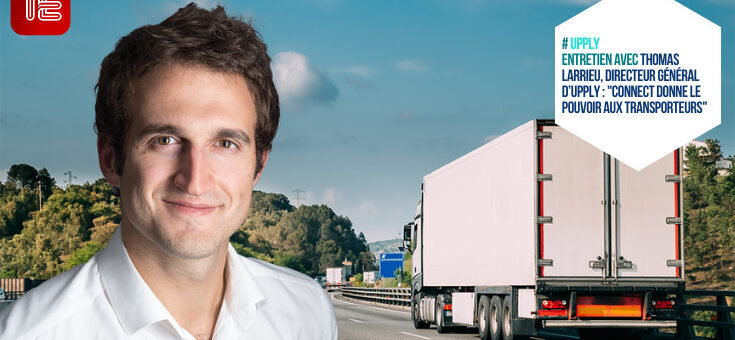Entretien avec Thomas Larrieu, directeur général d’Upply : « Upply donne le pouvoir aux transporteurs »