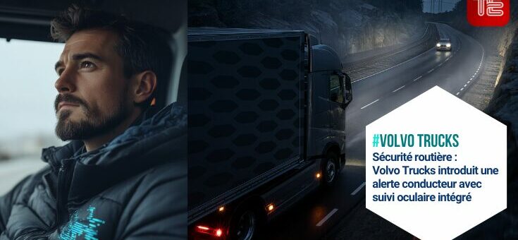 Sécurité routière - Volvo Trucks introduit une alerte conducteur avec suivi oculaire intégré