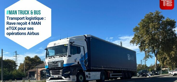 Transport logistique : Rave reçoit 4 MAN eTGX pour ses opérations Airbus