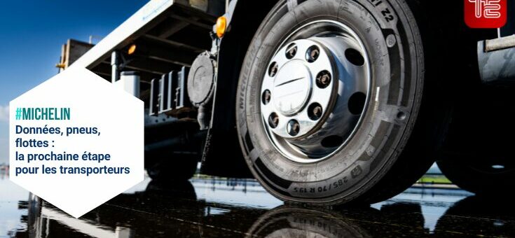 Michelin : Données, pneus, flottes : la prochaine étape pour les transporteurs - Truckeditions.com
