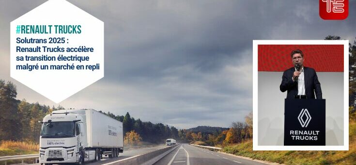 #renault trucks Solutrans 2025 : Renault Trucks accélère sa transition électrique malgré un marché en repli