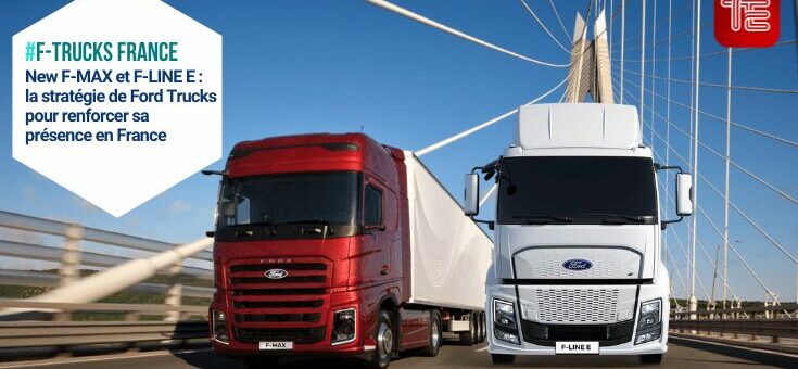 New F-MAX et F-LINE E : la stratégie de Ford Trucks pour renforcer sa présence en France