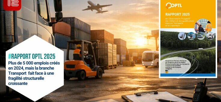 Rapport OPTL 2025 : la branche transport et logistique a créé plus de 5 000 emplois en 2024, mais les tensions RH s’aggravent.