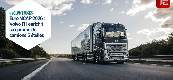 #volvo trucks Euro NCAP 2026 : Volvo FH enrichit sa gamme de camions 5 étoiles