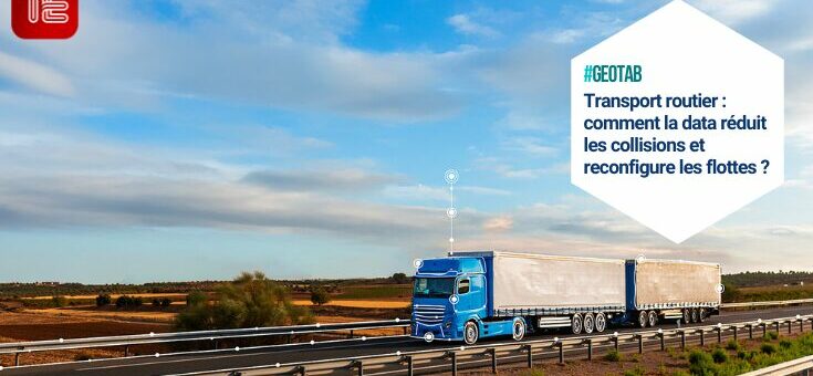 Geotab - Transport routier : comment la data réduit les collisions et reconfigure les flottes ?